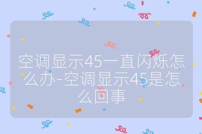 空調顯示45一直閃爍怎么辦-空調顯示45是怎么回事