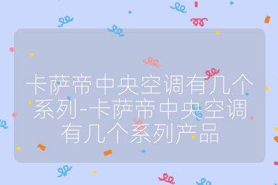 卡薩帝中央空調(diào)有幾個(gè)系列-卡薩帝中央空調(diào)有幾個(gè)系列產(chǎn)品