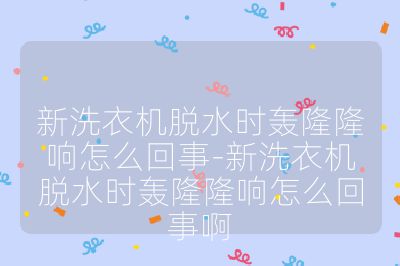 新洗衣機脫水時轟隆隆響怎么回事-新洗衣機脫水時轟隆隆響怎么回事啊