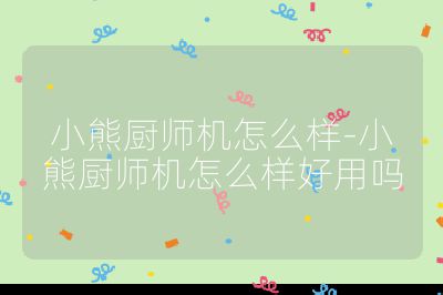小熊廚師機怎么樣-小熊廚師機怎么樣好用嗎