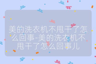 美的洗衣機不甩干了怎么回事-美的洗衣機不甩干了怎么回事兒