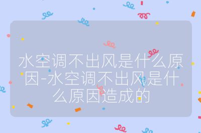 水空調不出風是什么原因-水空調不出風是什么原因造成的