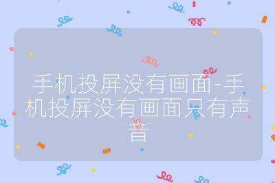 手機投屏沒有畫面-手機投屏沒有畫面只有聲音