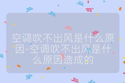 空調吹不出風是什么原因-空調吹不出風是什么原因造成的