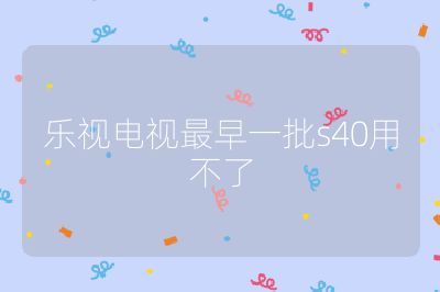 樂視電視最早一批s40用不了