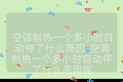 空調制熱一個多小時自動停了什么原因-空調制熱一個多小時自動停了什么原因呢