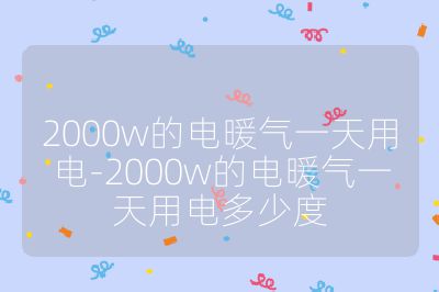 2000w的電暖氣一天用電-2000w的電暖氣一天用電多少度