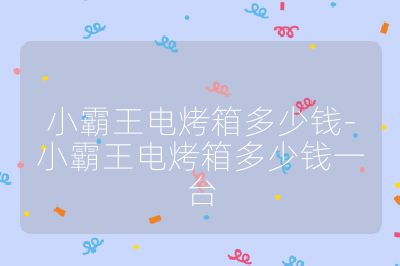 小霸王電烤箱多少錢(qián)-小霸王電烤箱多少錢(qián)一臺(tái)