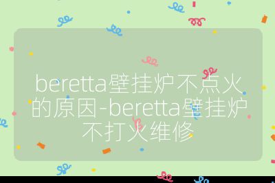 beretta壁掛爐不點火的原因-beretta壁掛爐不打火維修
