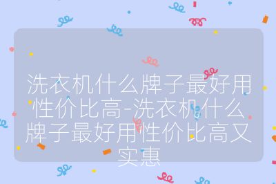 洗衣機什么牌子最好用性價比高-洗衣機什么牌子最好用性價比高又實惠