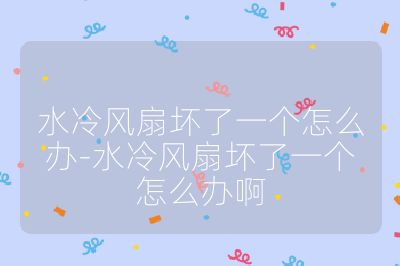 水冷風扇壞了一個怎么辦-水冷風扇壞了一個怎么辦啊