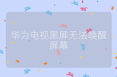 華為電視黑屏無(wú)法喚醒屏幕