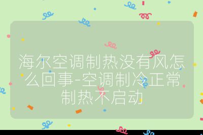 海爾空調(diào)制熱沒有風(fēng)怎么回事-空調(diào)制冷正常制熱不啟動