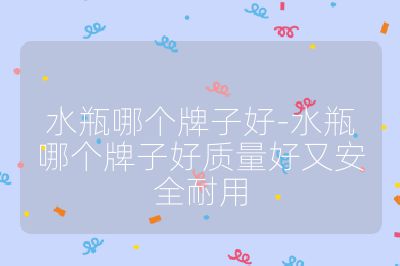 水瓶哪個(gè)牌子好-水瓶哪個(gè)牌子好質(zhì)量好又安全耐用