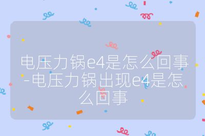 電壓力鍋e4是怎么回事-電壓力鍋出現e4是怎么回事