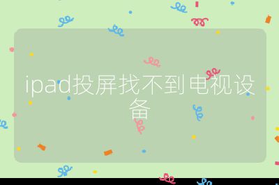 ipad投屏找不到電視設(shè)備