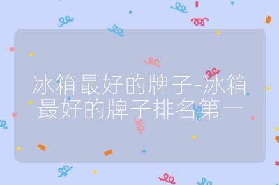 冰箱最好的牌子-冰箱最好的牌子排名第一