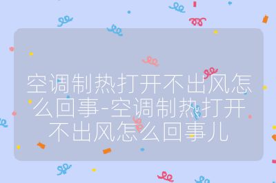 空調制熱打開不出風怎么回事-空調制熱打開不出風怎么回事兒