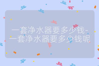 一套凈水器要多少錢-一套凈水器要多少錢呢