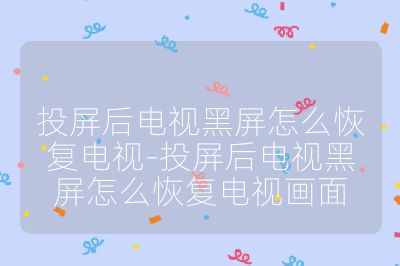 投屏后電視黑屏怎么恢復(fù)電視-投屏后電視黑屏怎么恢復(fù)電視畫(huà)面