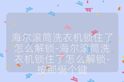 海爾滾筒洗衣機鎖住了怎么解鎖-海爾滾筒洗衣機鎖住了怎么解鎖-按那倆個鍵