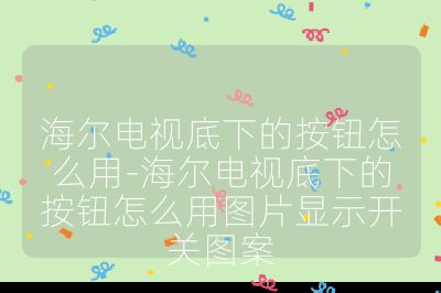 海爾電視底下的按鈕怎么用-海爾電視底下的按鈕怎么用圖片顯示開關圖案