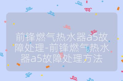 前鋒燃氣熱水器a5故障處理-前鋒燃氣熱水器a5故障處理方法