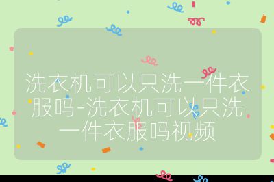 洗衣機(jī)可以只洗一件衣服嗎-洗衣機(jī)可以只洗一件衣服嗎視頻