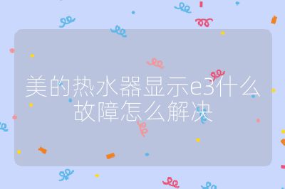 美的熱水器顯示e3什么故障怎么解決