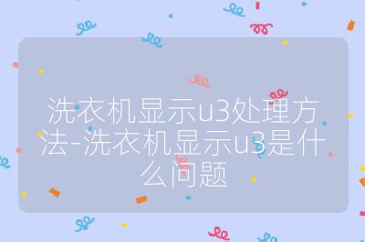 洗衣機顯示u3處理方法-洗衣機顯示u3是什么問題