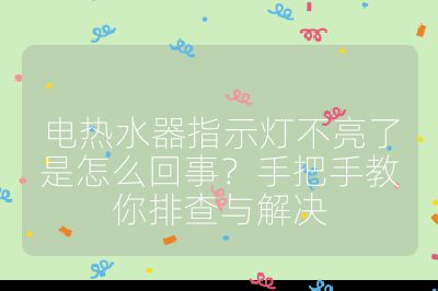 電熱水器指示燈不亮了是怎么回事？手把手教你排查與解決