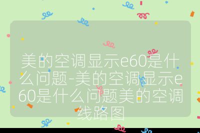 美的空調(diào)顯示e60是什么問(wèn)題-美的空調(diào)顯示e60是什么問(wèn)題美的空調(diào)線路圖