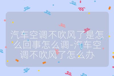 汽車空調不吹風了是怎么回事怎么調-汽車空調不吹風了怎么辦