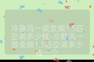 冷靜風一級變頻1.5匹空調多少錢-冷靜風一級變頻1.5匹空調多少錢一個