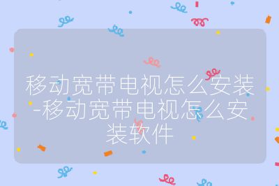 移動(dòng)寬帶電視怎么安裝-移動(dòng)寬帶電視怎么安裝軟件