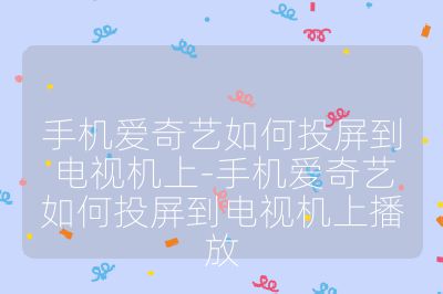手機愛奇藝如何投屏到電視機上-手機愛奇藝如何投屏到電視機上播放