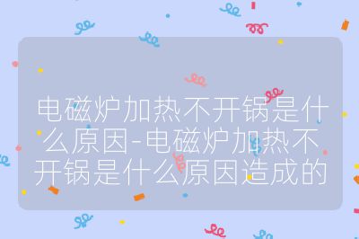 電磁爐加熱不開鍋是什么原因-電磁爐加熱不開鍋是什么原因造成的