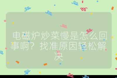 電磁爐炒菜慢是怎么回事啊？找準原因輕松解決