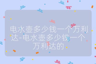 電水壺多少錢一個萬利達-電水壺多少錢一個萬利達的