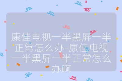 康佳電視一半黑屏一半正常怎么辦-康佳電視一半黑屏一半正常怎么辦啊