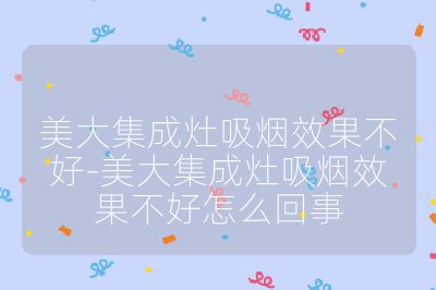 美大集成灶吸煙效果不好-美大集成灶吸煙效果不好怎么回事