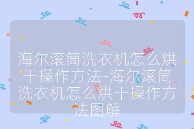 海爾滾筒洗衣機怎么烘干操作方法-海爾滾筒洗衣機怎么烘干操作方法圖解