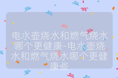 電水壺?zé)腿細(xì)鉄膫€(gè)更健康-電水壺?zé)腿細(xì)鉄膫€(gè)更健康些