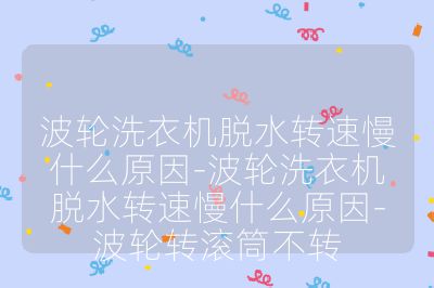 波輪洗衣機脫水轉速慢什么原因-波輪洗衣機脫水轉速慢什么原因-波輪轉滾筒不轉