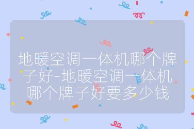 地暖空調一體機哪個牌子好-地暖空調一體機哪個牌子好要多少錢