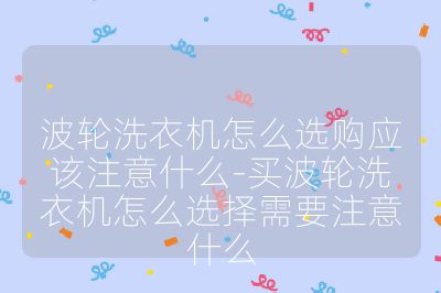 波輪洗衣機怎么選購應該注意什么-買波輪洗衣機怎么選擇需要注意什么