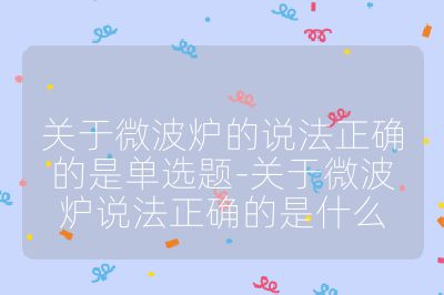 關于微波爐的說法正確的是單選題-關于微波爐說法正確的是什么