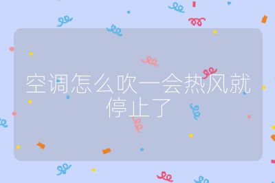 空調怎么吹一會熱風就停止了