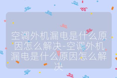 空調(diào)外機(jī)漏電是什么原因怎么解決-空調(diào)外機(jī)漏電是什么原因怎么解決