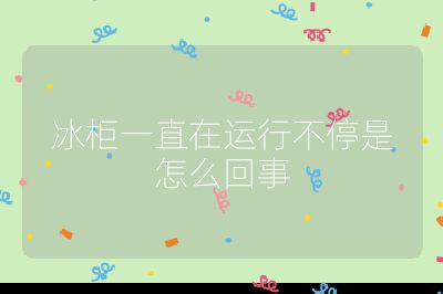 冰柜一直在運行不停是怎么回事